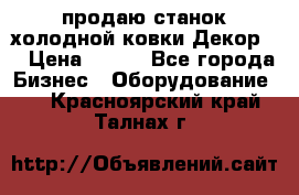 продаю станок холодной ковки Декор-2 › Цена ­ 250 - Все города Бизнес » Оборудование   . Красноярский край,Талнах г.